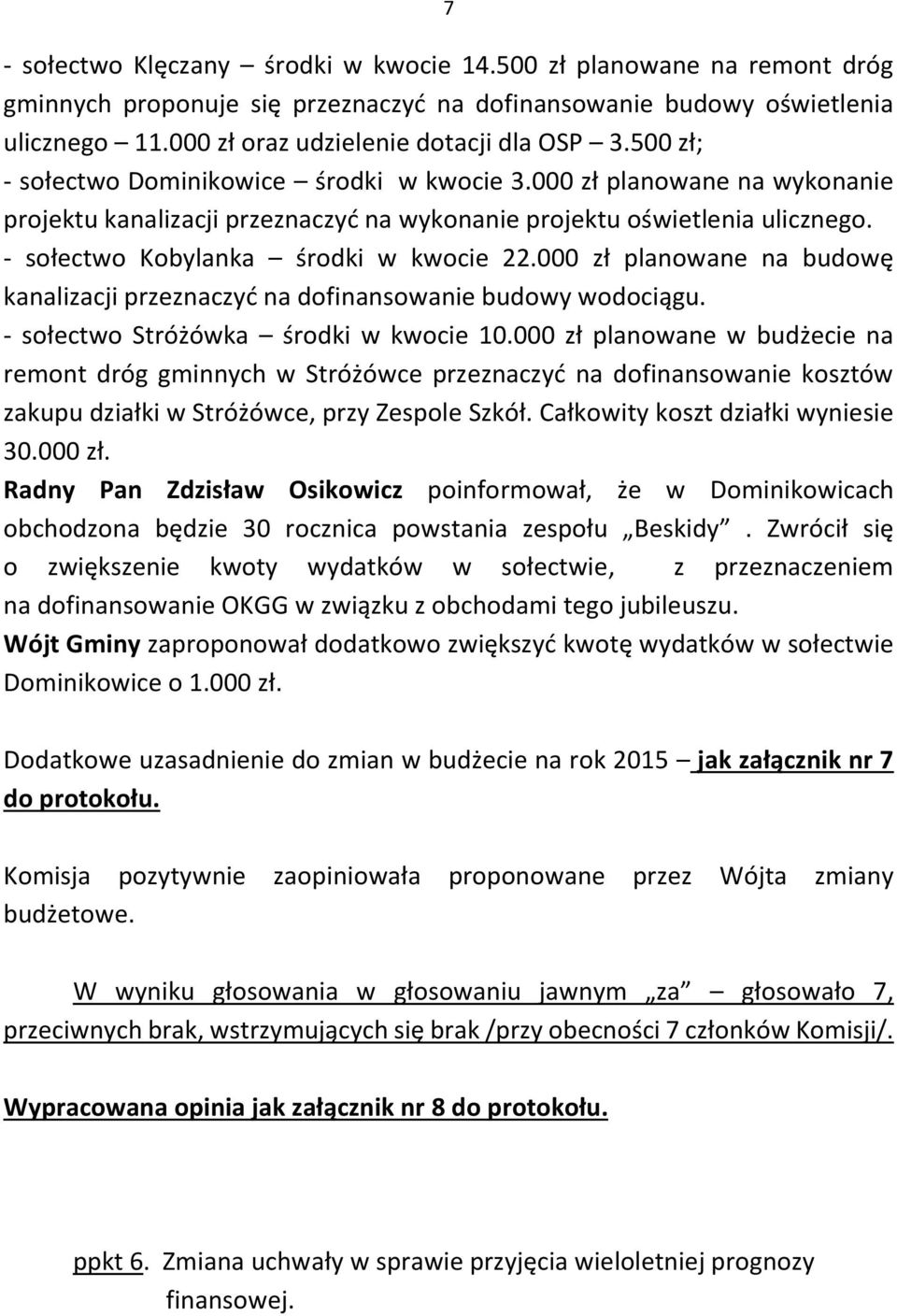 000 zł planowane na budowę kanalizacji przeznaczyć na dofinansowanie budowy wodociągu. - sołectwo Stróżówka środki w kwocie 10.