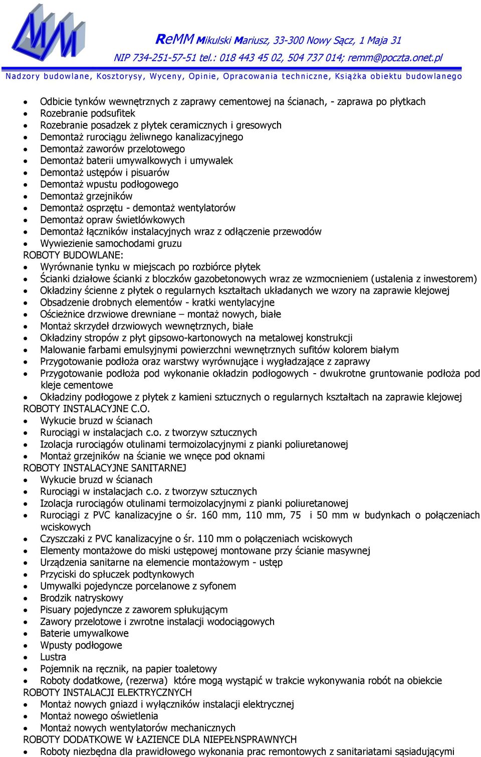 wentylatorów Demontaż opraw świetlówkowych Demontaż łączników instalacyjnych wraz z odłączenie przewodów Wywiezienie samochodami gruzu ROBOTY BUDOWLANE: Wyrównanie tynku w miejscach po rozbiórce