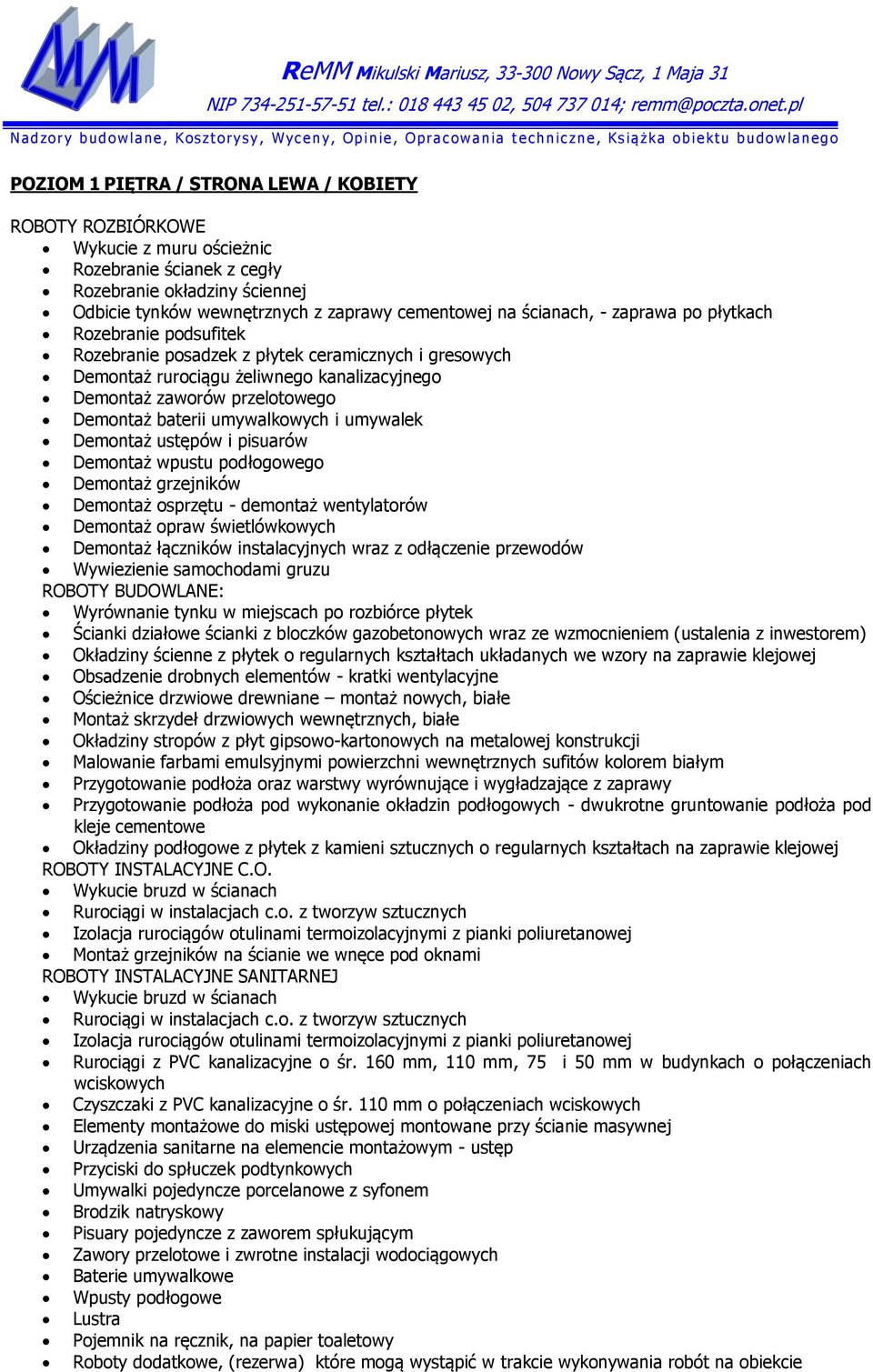 umywalkowych i umywalek Demontaż ustępów i pisuarów Demontaż wpustu podłogowego Demontaż grzejników Demontaż osprzętu - demontaż wentylatorów Demontaż opraw świetlówkowych Demontaż łączników
