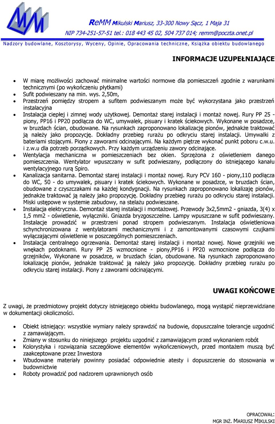 Rury PP 25 - piony, PP16 i PP20 podłącza do WC, umywalek, pisuary i kratek ściekowych. Wykonane w posadzce, w bruzdach ścian, obudowane.
