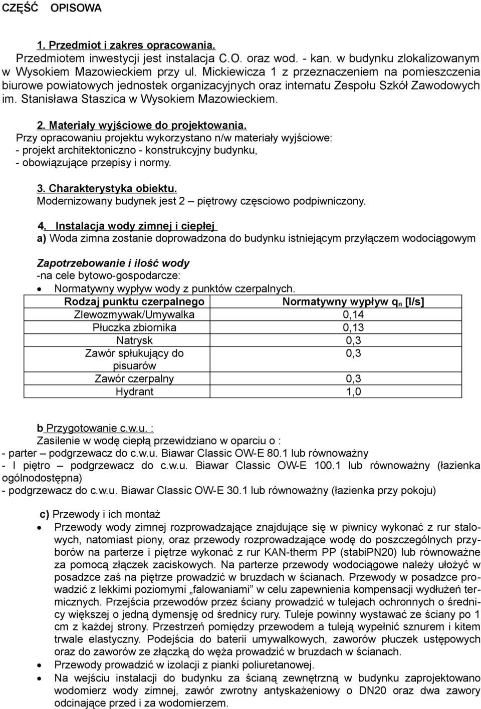 Materiały wyjściowe do projektowania. Przy opracowaniu projektu wykorzystano n/w materiały wyjściowe: - projekt architektoniczno - konstrukcyjny budynku, - obowiązujące przepisy i normy. 3.