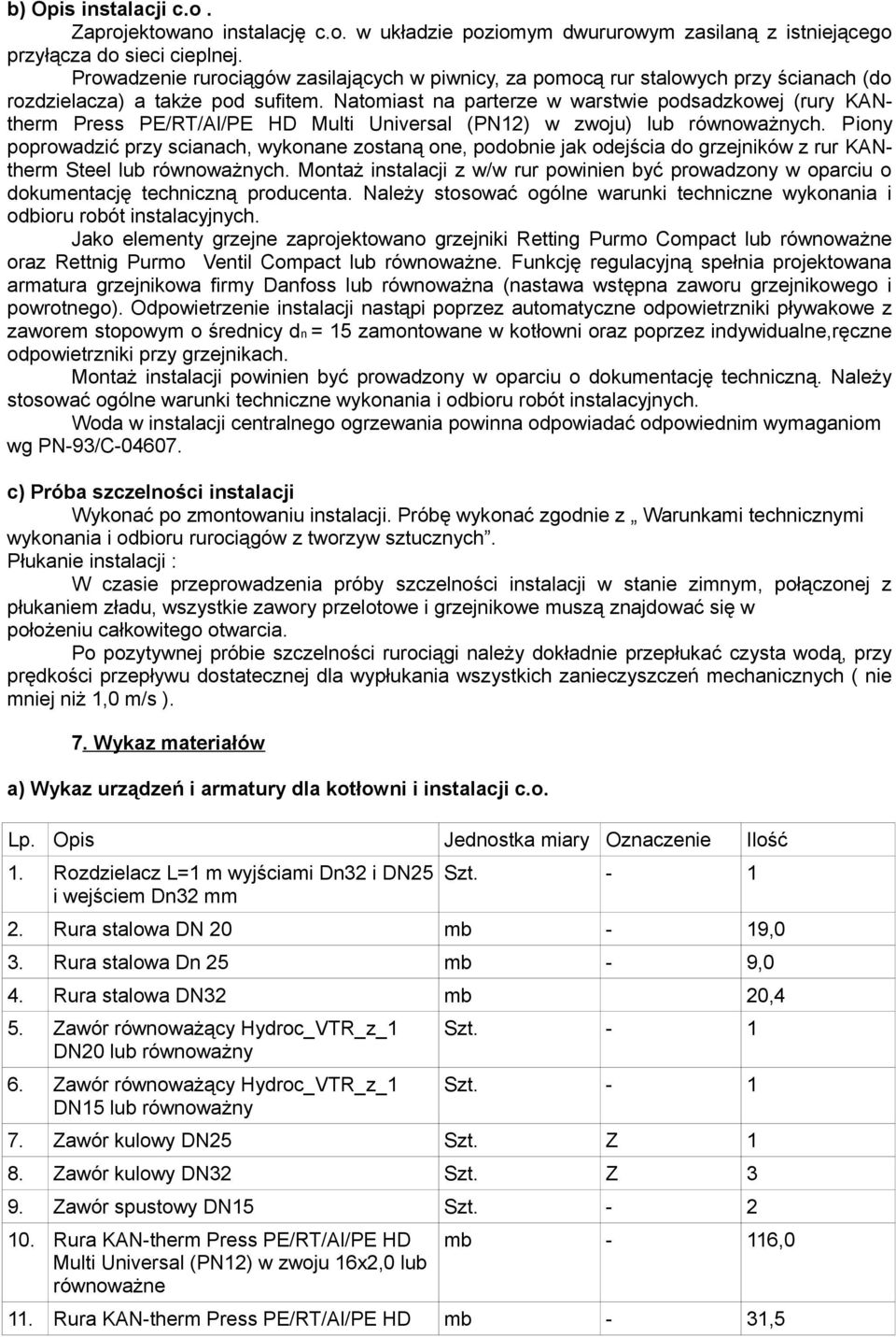 Natomiast na parterze w warstwie podsadzkowej (rury KANtherm Press PE/RT/Al/PE HD Multi Universal (PN12) w zwoju) lub równoważnych.