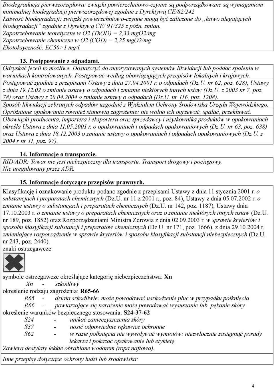 Zapotrzebowanie teoretyczne w O2 (ThOD) = 2,33 mgo2/mg Zapotrzebowanie chemiczne w O2 (COD) = 2,25 mgo2/mg Ekotoksyczność: EC50>1 mg/l 13. Postępowanie z odpadami. Odzyskać jeżeli to możliwe.