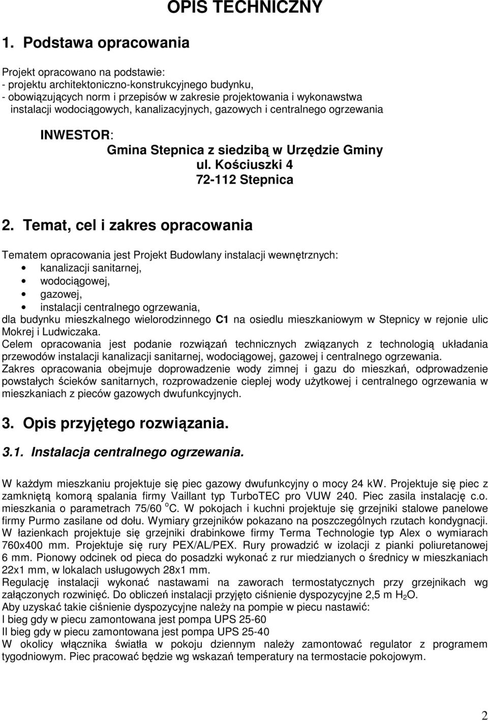 Temat, cel i zakres opracowania Tematem opracowania jest Projekt Budowlany instalacji wewnętrznych: kanalizacji sanitarnej, wodociągowej, gazowej, instalacji centralnego ogrzewania, dla budynku