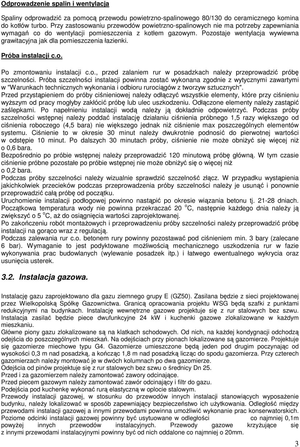Pozostaje wentylacja wywiewna grawitacyjna jak dla pomieszczenia łazienki. Próba instalacji c.o. Po zmontowaniu instalacji c.o., przed zalaniem rur w posadzkach należy przeprowadzić próbę szczelności.
