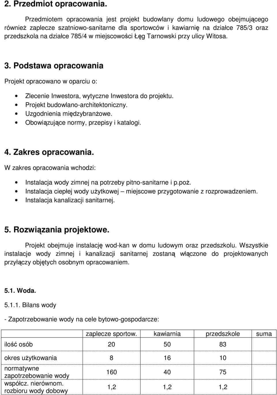 miejscowości Łęg Tarnowski przy ulicy Witosa. 3. Podstawa opracowania Projekt opracowano w oparciu o: Zlecenie Inwestora, wytyczne Inwestora do projektu. Projekt budowlano-architektoniczny.