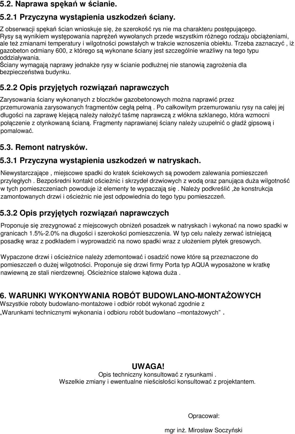 Trzeba zaznaczyć, iż gazobeton odmiany 600, z którego są wykonane ściany jest szczególnie wrażliwy na tego typu oddziaływania.