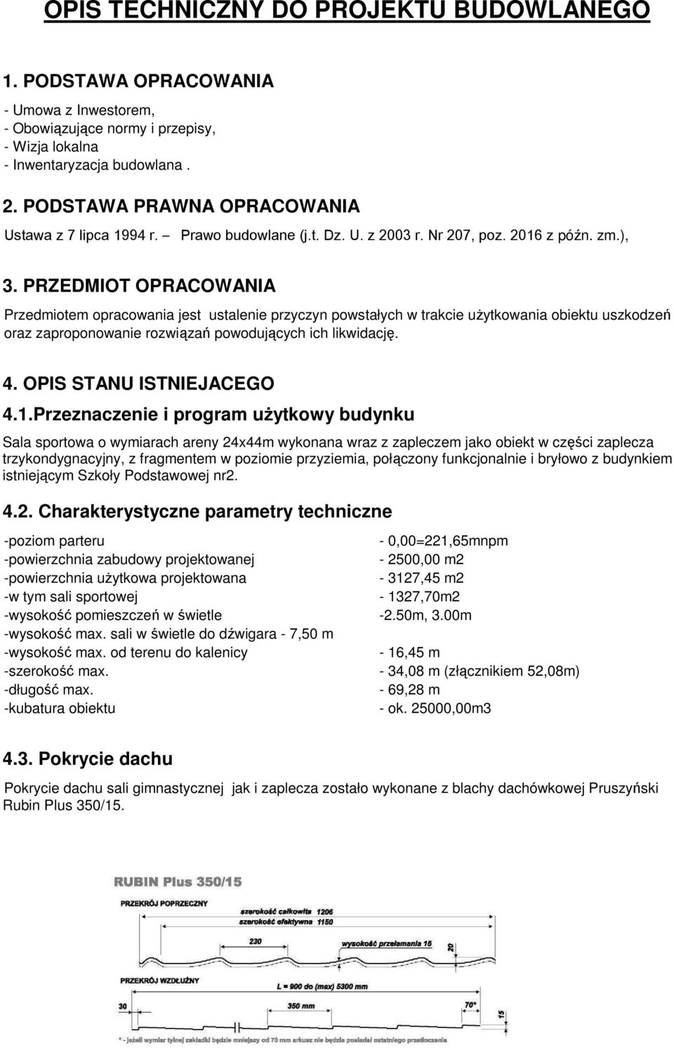 PRZEDMIOT OPRACOWANIA Przedmiotem opracowania jest ustalenie przyczyn powstałych w trakcie użytkowania obiektu uszkodzeń oraz zaproponowanie rozwiązań powodujących ich likwidację. 4.