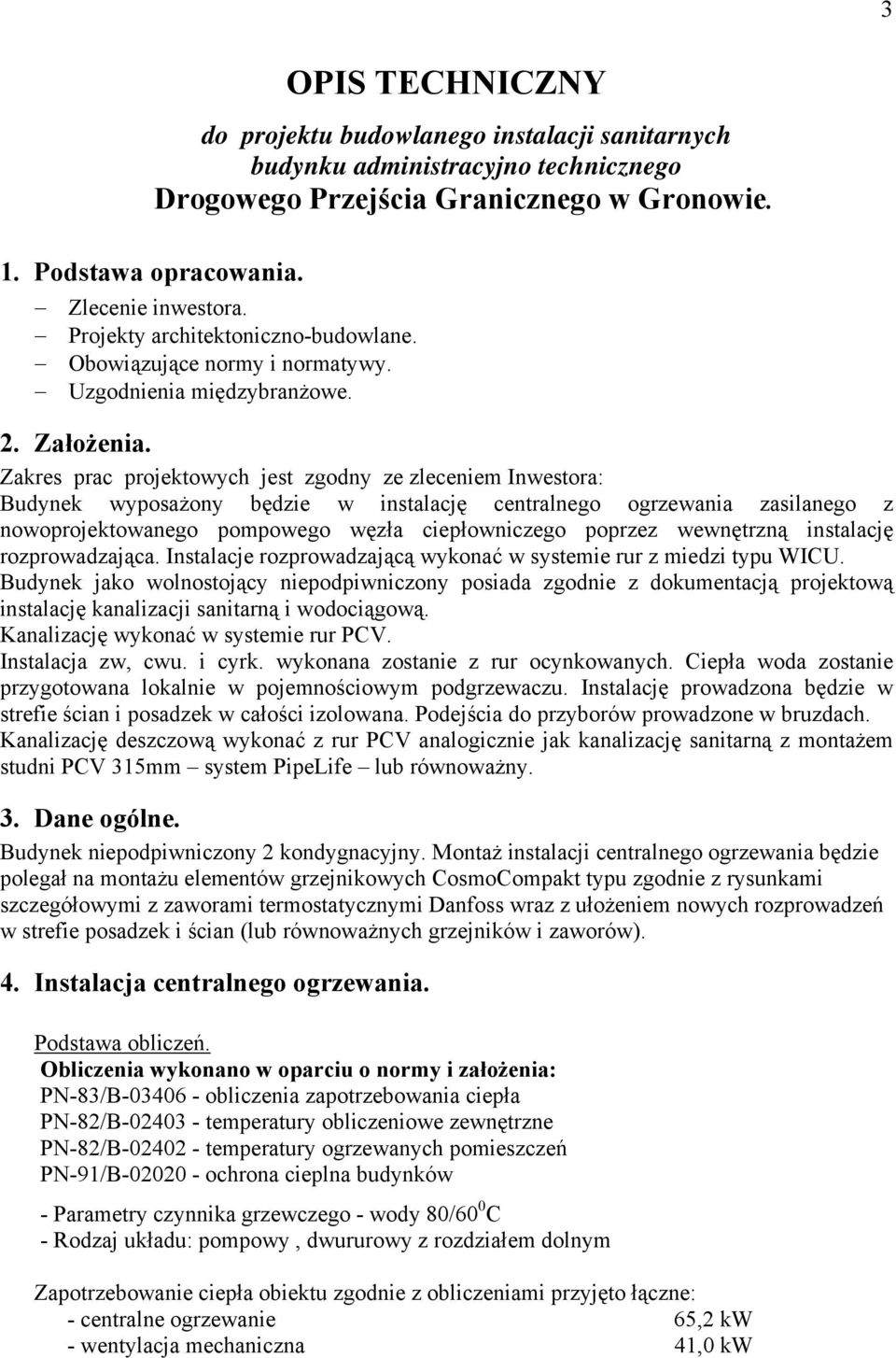 Zakres prac projektowych jest zgodny ze zleceniem Inwestora: Budynek wyposażony będzie w instalację centralnego ogrzewania zasilanego z nowoprojektowanego pompowego węzła ciepłowniczego poprzez