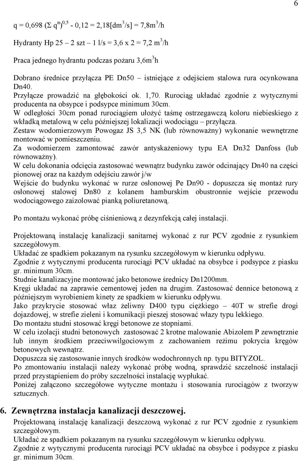 W odległości 30cm ponad rurociągiem ułożyć taśmę ostrzegawczą koloru niebieskiego z wkładką metalową w celu późniejszej lokalizacji wodociągu przyłącza.