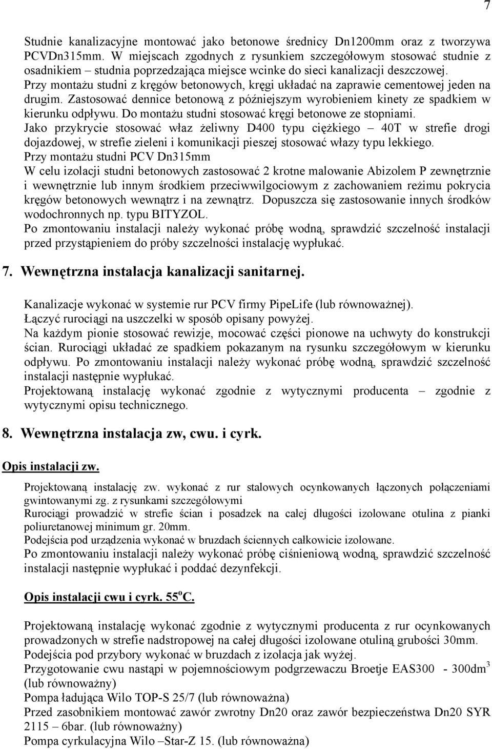 Przy montażu studni z kręgów betonowych, kręgi układać na zaprawie cementowej jeden na drugim. Zastosować dennice betonową z późniejszym wyrobieniem kinety ze spadkiem w kierunku odpływu.