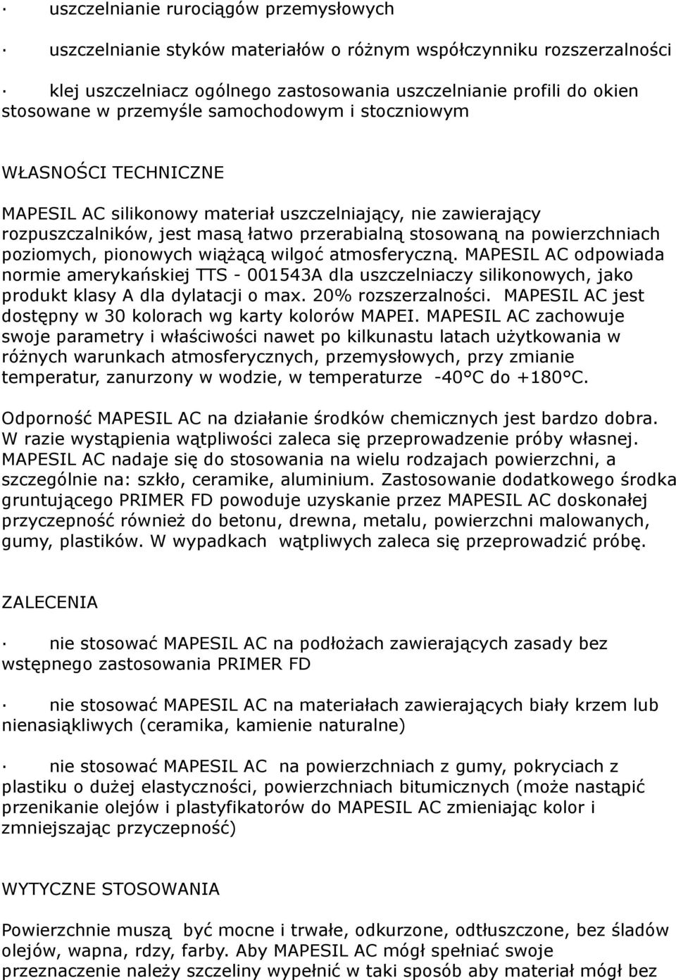 poziomych, pionowych wiążącą wilgoć atmosferyczną. MAPESIL AC odpowiada normie amerykańskiej TTS - 001543A dla uszczelniaczy silikonowych, jako produkt klasy A dla dylatacji o max.