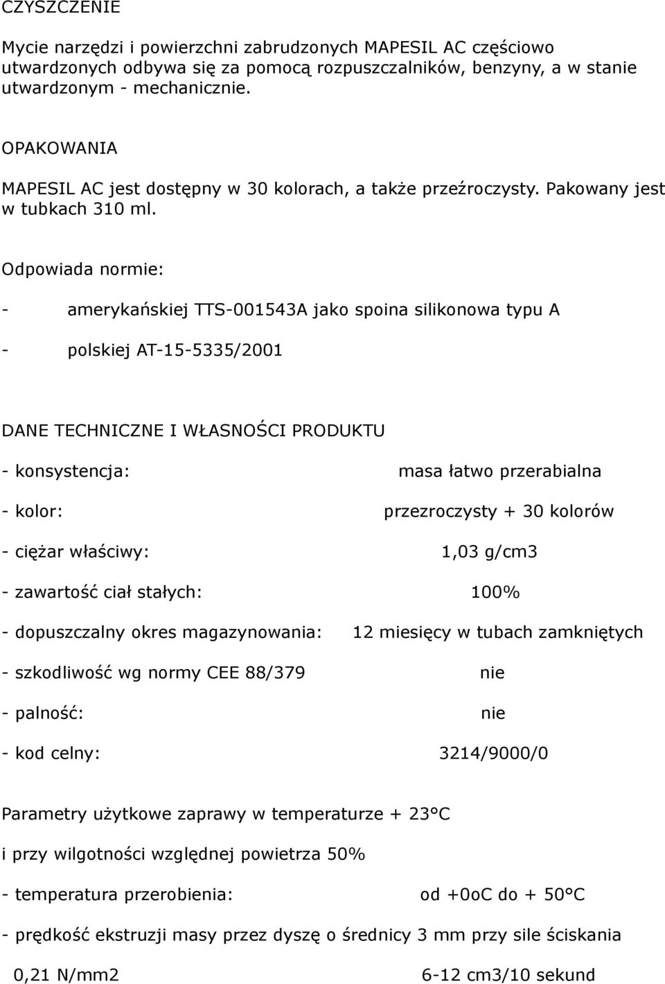 Odpowiada normie: - amerykańskiej TTS-001543A jako spoina silikonowa typu A - polskiej AT-15-5335/2001 DANE TECHNICZNE I WŁASNOŚCI PRODUKTU - konsystencja: masa łatwo przerabialna - kolor: