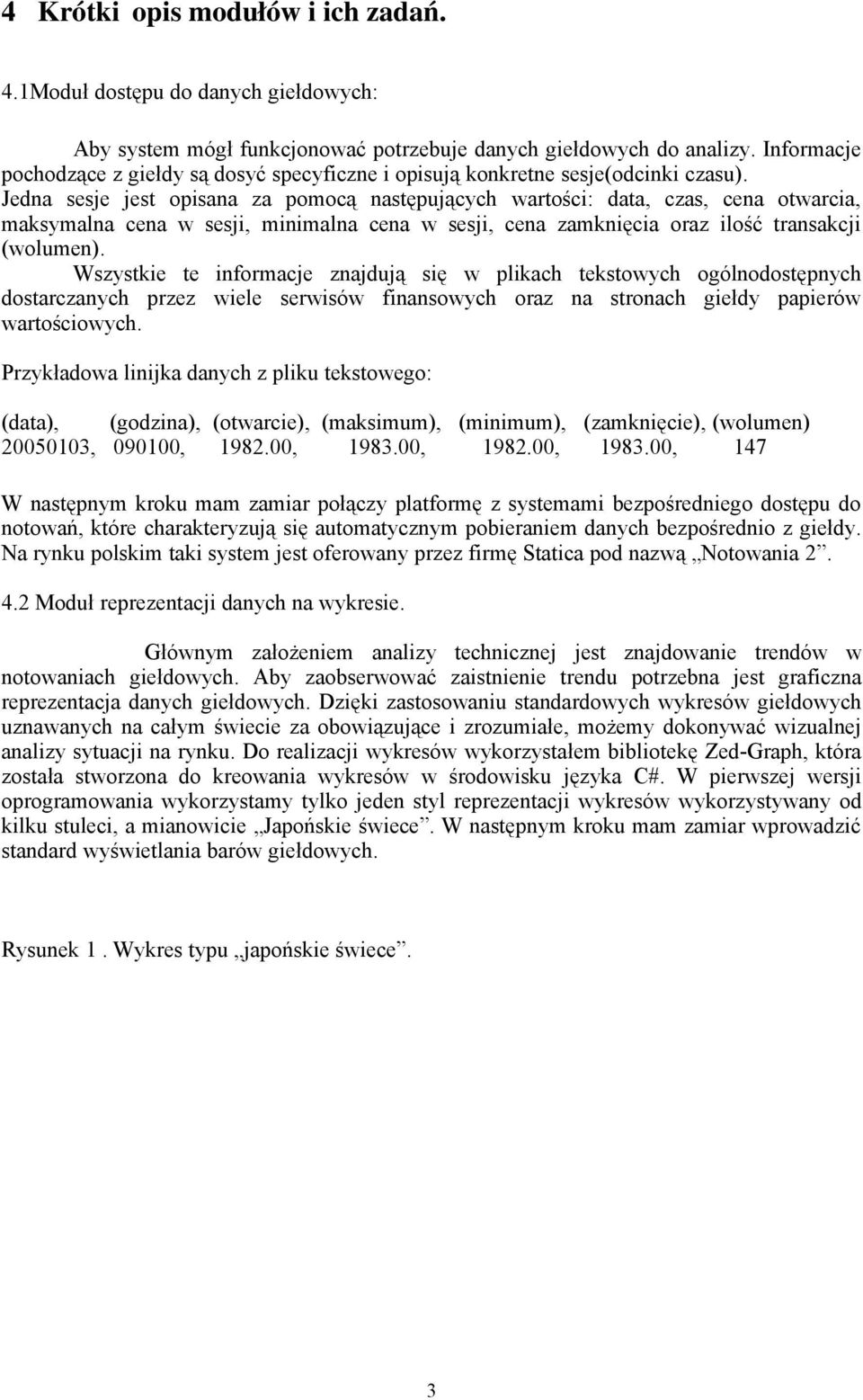 Jedna sesje jest opisana za pomocą następujących wartości: data, czas, cena otwarcia, maksymalna cena w sesji, minimalna cena w sesji, cena zamknięcia oraz ilość transakcji (wolumen).