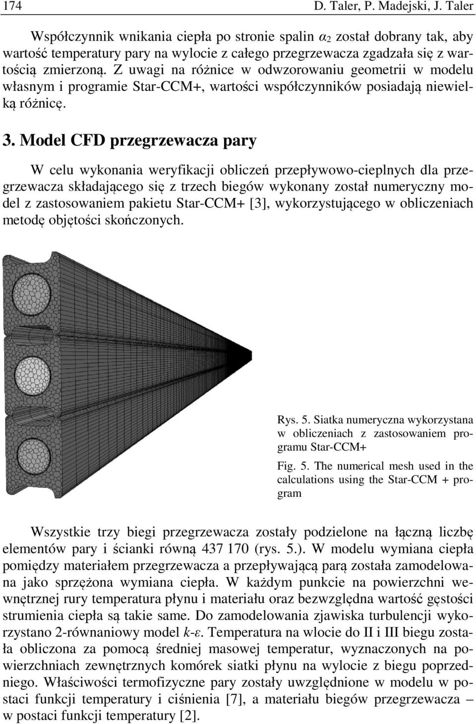 Z uwagi na różnice w odwzorowaniu geometrii w modelu własnym i programie Star-CCM+, wartości współczynników posiadają niewielką różnicę. 3.