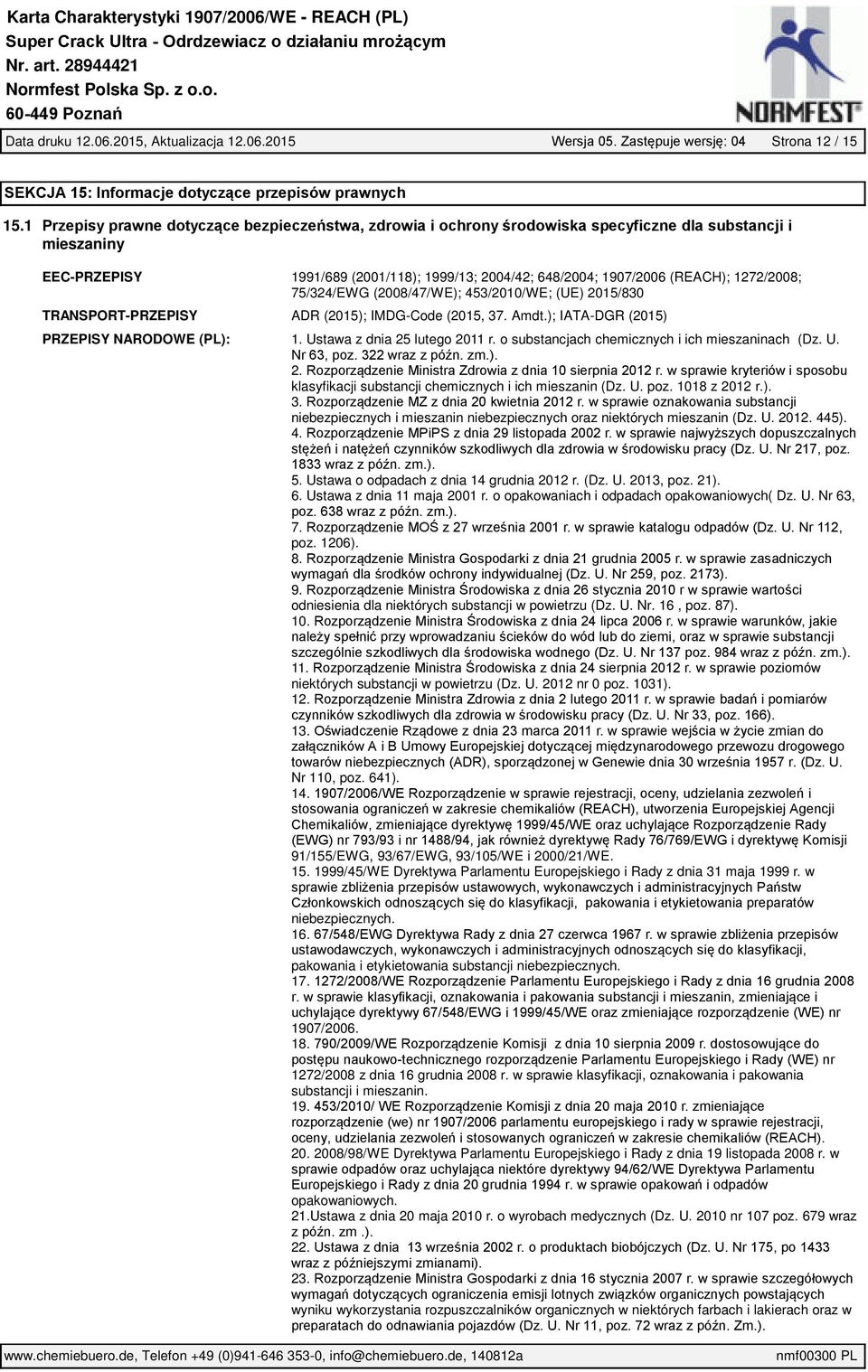 1272/2008; 75/324/EWG (2008/47/WE); 453/2010/WE; (UE) 2015/830 TRANSPORT-PRZEPISY ADR (2015); IMDG-Code (2015, 37. Amdt.); IATA-DGR (2015) PRZEPISY NARODOWE (PL): 1. Ustawa z dnia 25 lutego 2011 r.