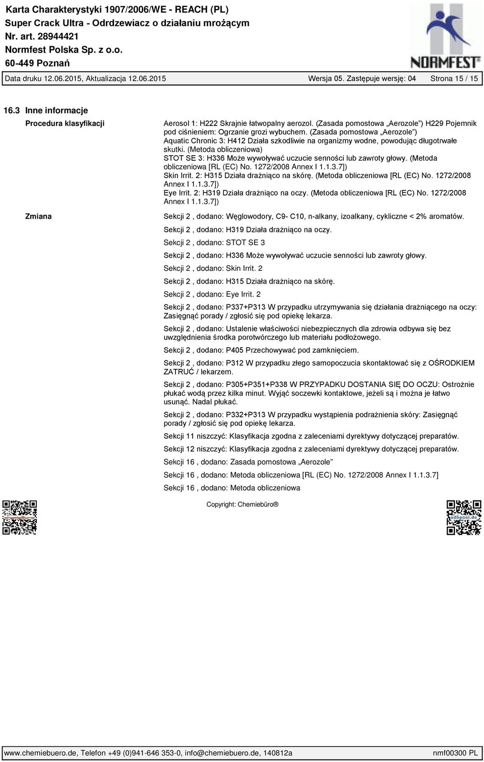 (Zasada pomostowa Aerozole ) Aquatic Chronic 3: H412 Działa szkodliwie na organizmy wodne, powodując długotrwałe skutki.