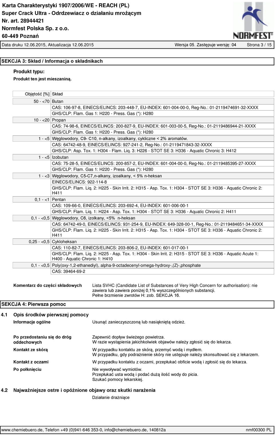 : 01-2119474691-32-XXXX GHS/CLP: Flam. Gas 1: H220 - Press. Gas (*): H280 Propan CAS: 74-98-6, EINECS/ELINCS: 200-827-9, EU-INDEX: 601-003-00-5, Reg-No.: 01-2119486944-21-XXXX GHS/CLP: Flam.