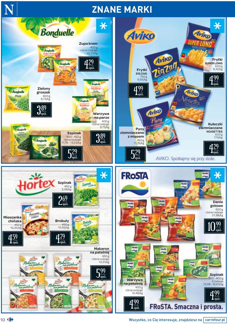 ziemniaczane NOISETTES 600 g 7,15/ 4 29 Mieszanka chińska 450 g 10,20/ 4 59 Szpinak 450 g 5,98/ 2 69 Brokuły 450 g 10,65/ 4 79