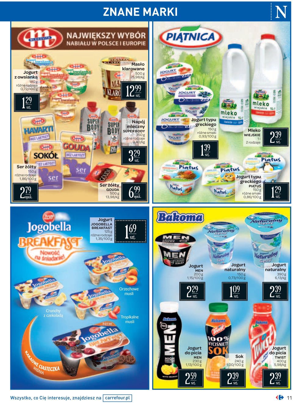 różne smaki 0,86/100 g 1 39 29 Jogurt JOGOBELLA BREAKFAST 125 g 1,35/100 g 1 69 Jogurt MEN 200 g 1,15/100 g 2 29 Jogurt naturalny 150 g 0,73/100