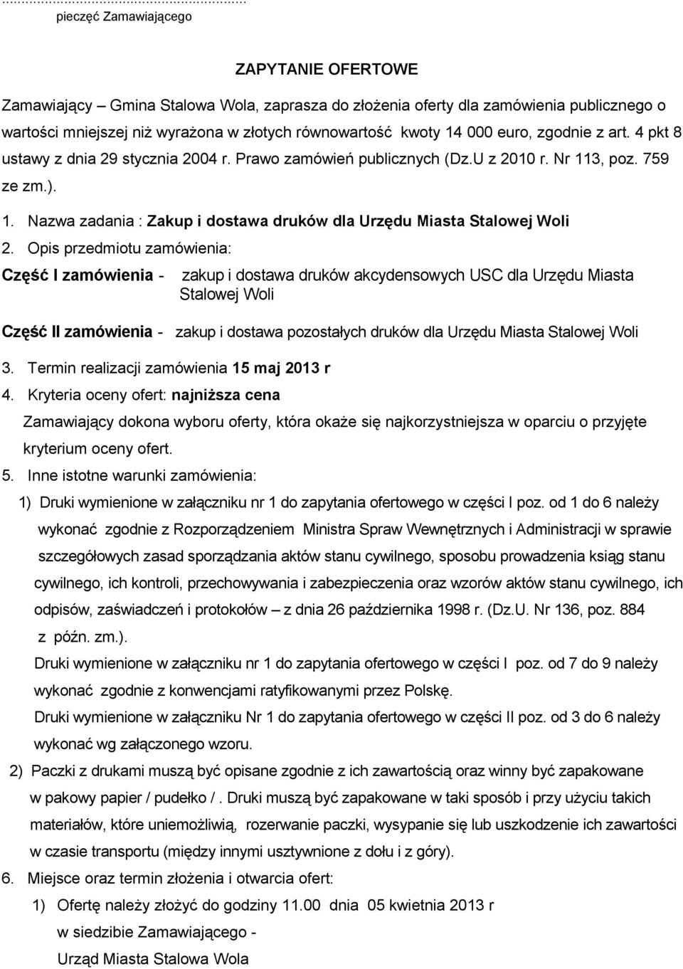 Opis przedmiotu zamówienia: Część I zamówienia - zakup i dostawa druków akcydensowych USC dla Urzędu Miasta Stalowej Woli Część II zamówienia - zakup i dostawa pozostałych druków dla Urzędu Miasta