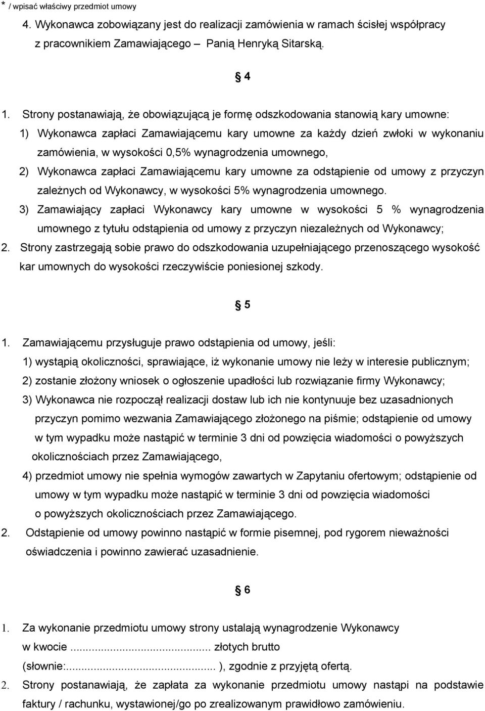 wynagrodzenia umownego, 2) Wykonawca zapłaci Zamawiającemu kary umowne za odstąpienie od umowy z przyczyn zależnych od Wykonawcy, w wysokości 5% wynagrodzenia umownego.