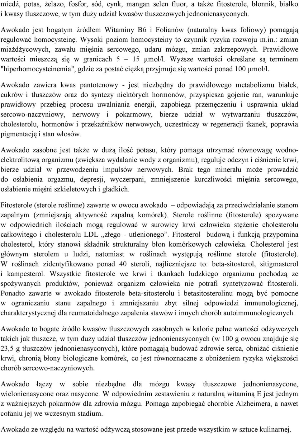 Prawidłowe wartości mieszczą się w granicach 5 15 µmol/l. Wyższe wartości określane są terminem "hiperhomocysteinemia", gdzie za postać ciężką przyjmuje się wartości ponad 100 µmol/l.