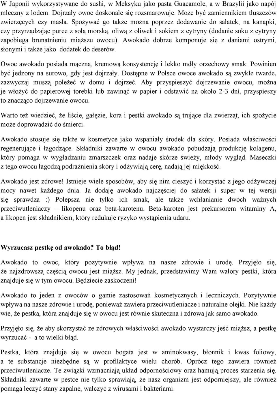 Spożywać go także można poprzez dodawanie do sałatek, na kanapki, czy przyrządzając puree z solą morską, oliwą z oliwek i sokiem z cytryny (dodanie soku z cytryny zapobiega brunatnieniu miąższu