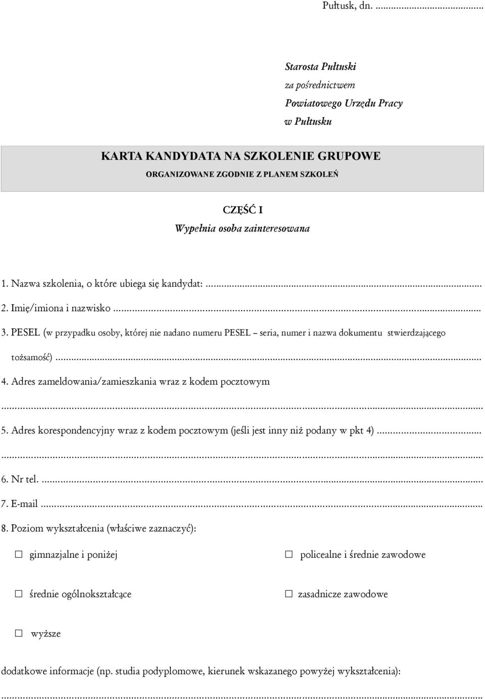 Adres zameldowania/zamieszkania wraz z kodem pocztowym... 5. Adres korespondencyjny wraz z kodem pocztowym (jeśli jest inny niż podany w pkt 4)...... 6. Nr tel..... 7. E-mail... 8.