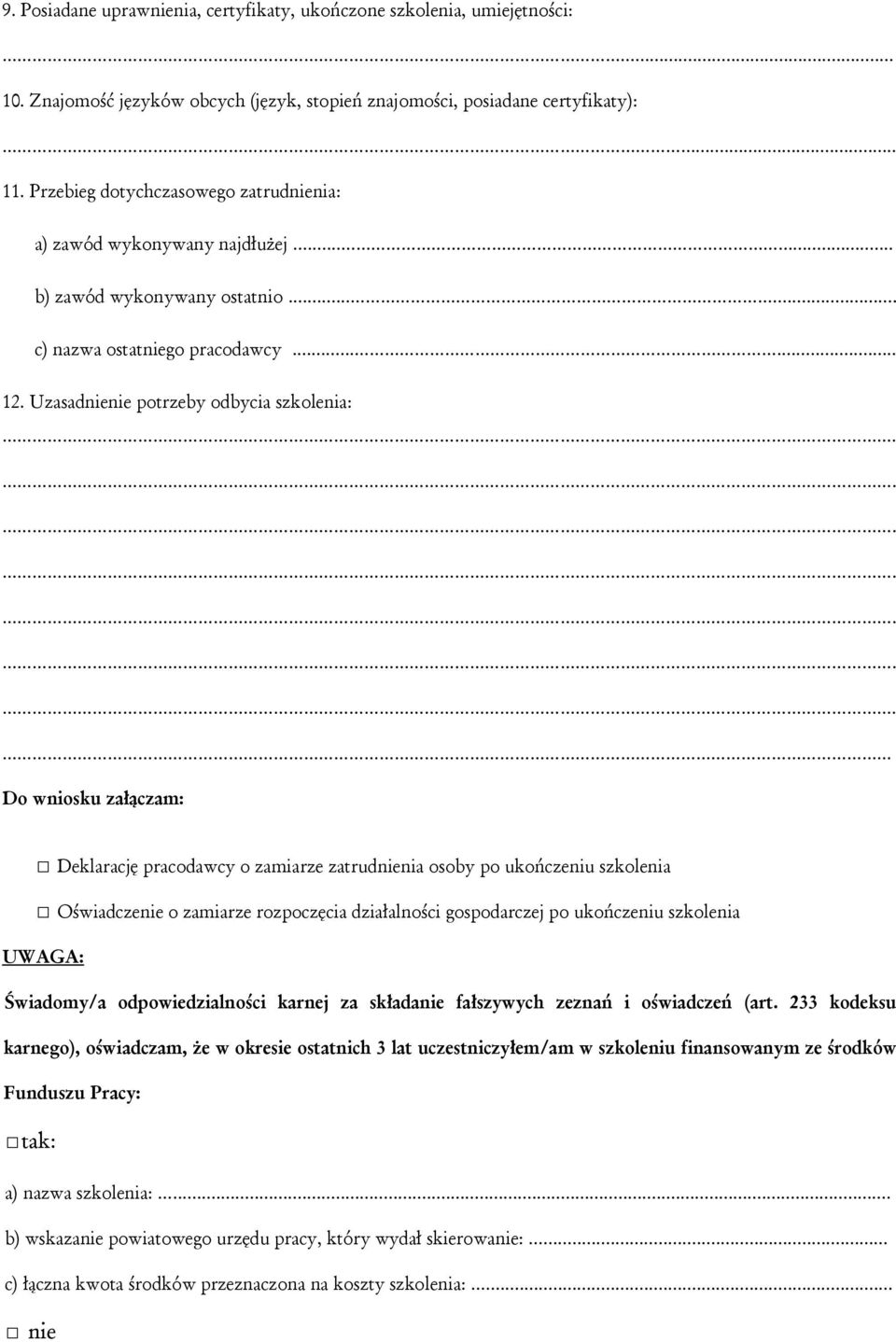 ........ Do wniosku załączam: Deklarację pracodawcy o zamiarze zatrudnienia osoby po ukończeniu szkolenia Oświadczenie o zamiarze rozpoczęcia działalności gospodarczej po ukończeniu szkolenia UWAGA: