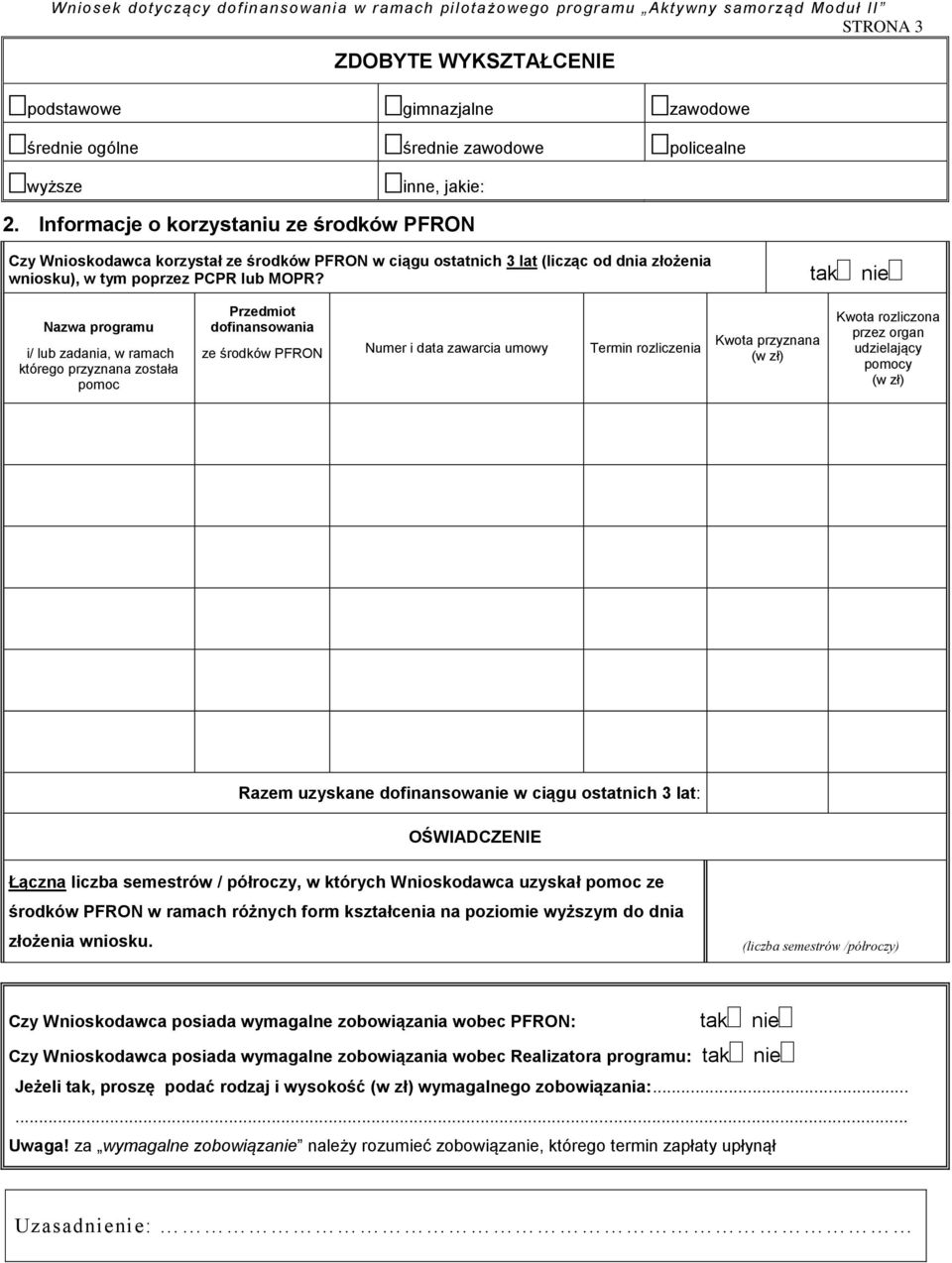 tak nie Nazwa programu i/ lub zadania, w ramach którego przyznana została pomoc Przedmiot dofinansowania ze środków PFRON Numer i data zawarcia umowy Termin rozliczenia Kwota przyznana (w zł) Kwota