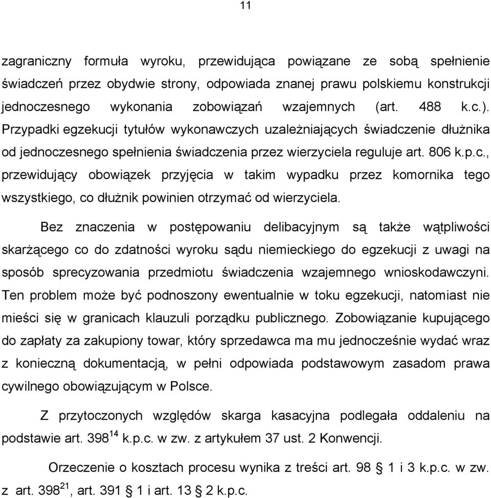 Bez znaczenia w postępowaniu delibacyjnym są także wątpliwości skarżącego co do zdatności wyroku sądu niemieckiego do egzekucji z uwagi na sposób sprecyzowania przedmiotu świadczenia wzajemnego