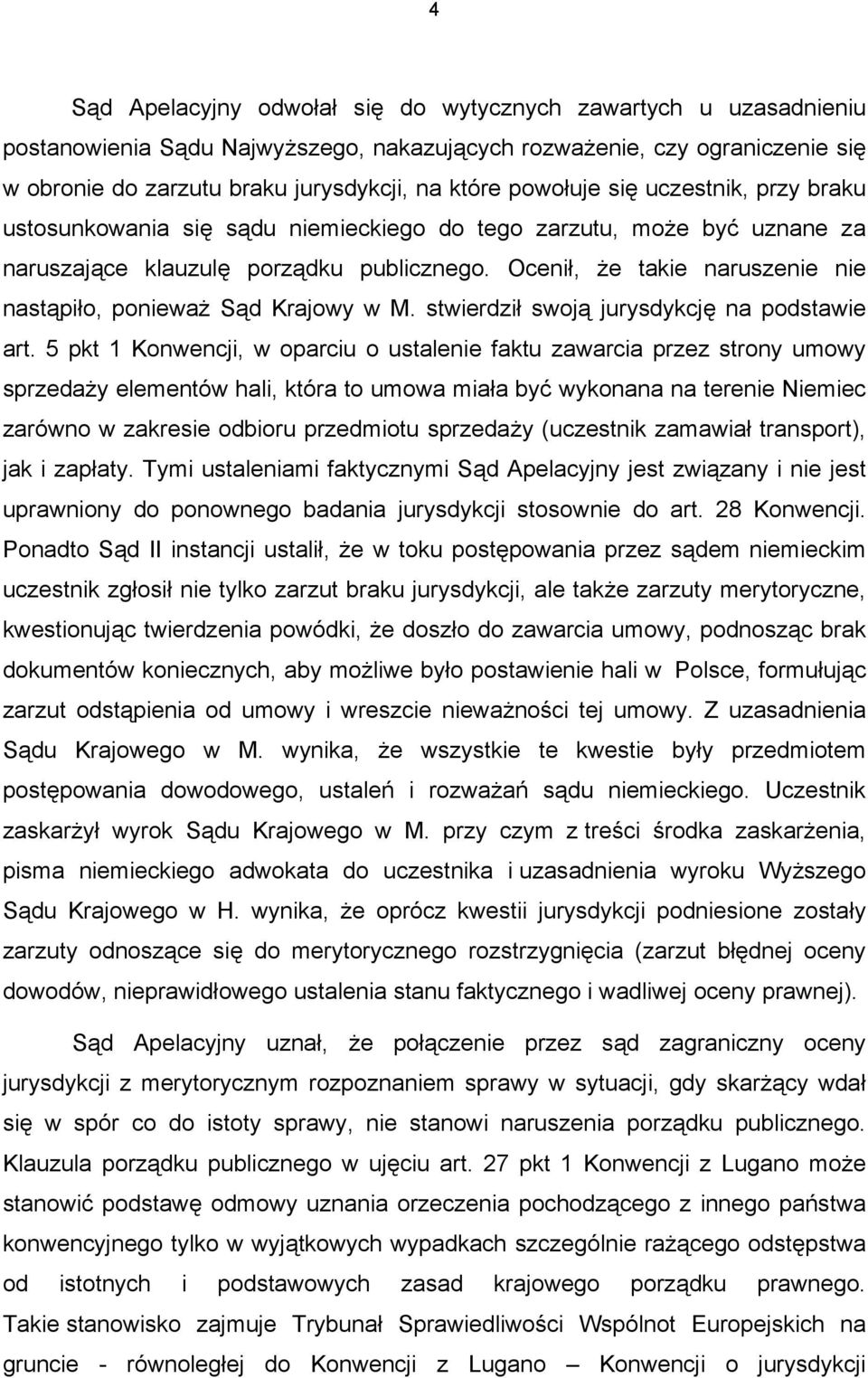 Ocenił, że takie naruszenie nie nastąpiło, ponieważ Sąd Krajowy w M. stwierdził swoją jurysdykcję na podstawie art.