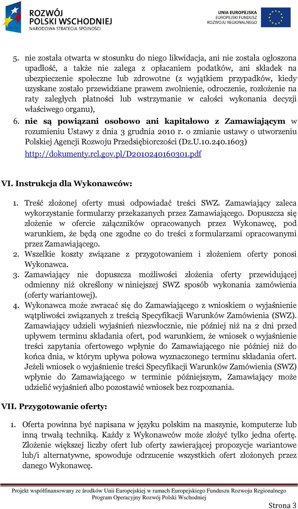 nie są powiązani osobowo ani kapitałowo z Zamawiającym w rozumieniu Ustawy z dnia 3 grudnia 2010 r. o zmianie ustawy o utworzeniu Polskiej Agencji Rozwoju Przedsiębiorczości (Dz.U.10.240.