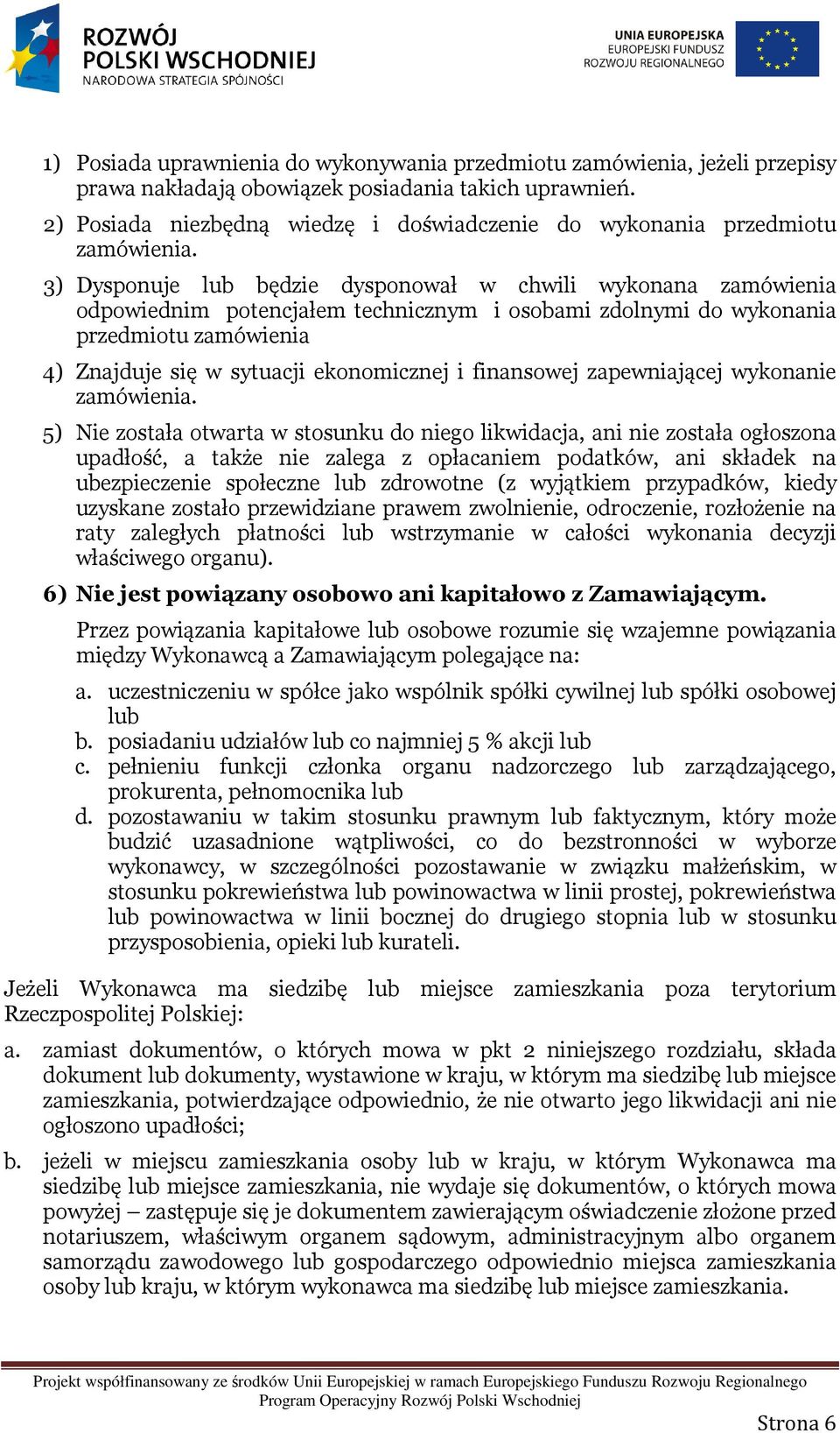 3) Dysponuje lub będzie dysponował w chwili wykonana zamówienia odpowiednim potencjałem technicznym i osobami zdolnymi do wykonania przedmiotu zamówienia 4) Znajduje się w sytuacji ekonomicznej i