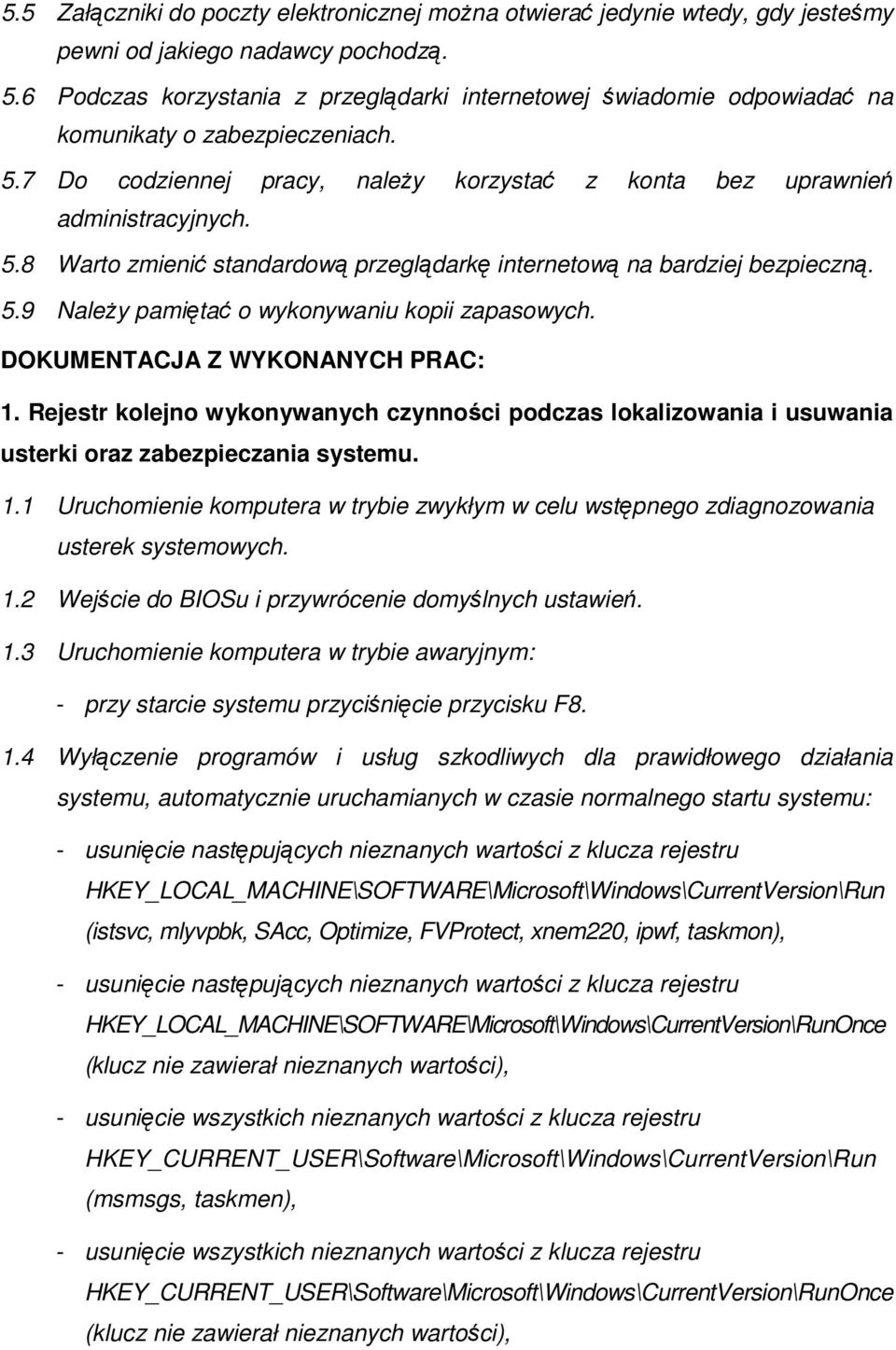 5.9 Naley pamita o wykonywaniu kopii zapasowych. DOKUMENTACJA Z WYKONANYCH PRAC: 1. Rejestr kolejno wykonywanych czynnoci podczas lokalizowania i usuwania usterki oraz zabezpieczania systemu. 1.1 Uruchomienie komputera w trybie zwykłym w celu wstpnego zdiagnozowania usterek systemowych.