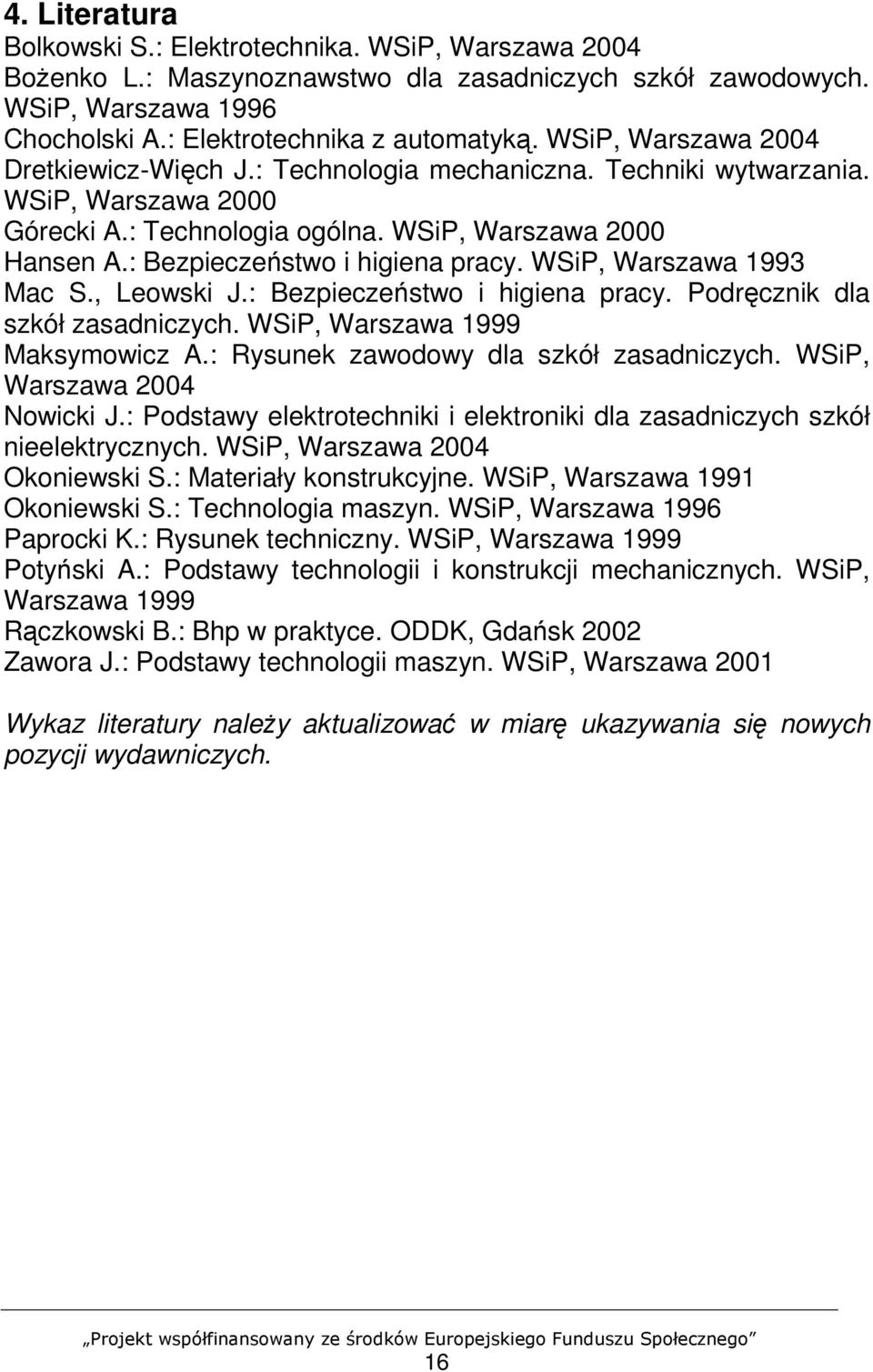 : Bezpieczeństwo i higiena pracy. WSiP, Warszawa 1993 Mac S., Leowski J.: Bezpieczeństwo i higiena pracy. Podręcznik dla szkół zasadniczych. WSiP, Warszawa 1999 Maksymowicz A.
