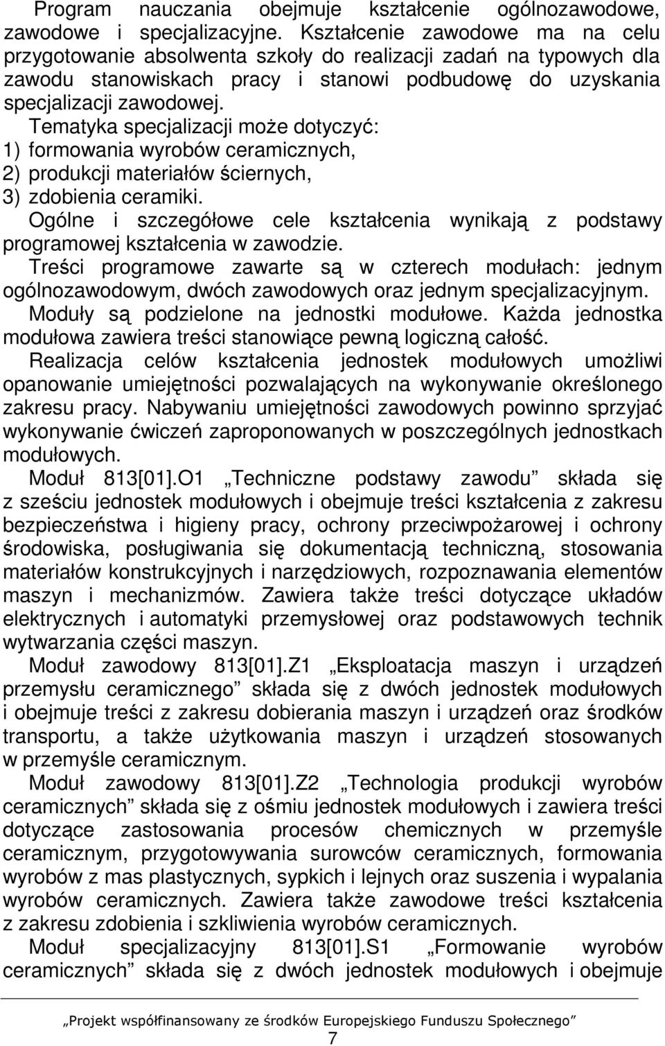 Tematyka specjalizacji moŝe dotyczyć: 1) formowania wyrobów ceramicznych, 2) produkcji materiałów ściernych, 3) zdobienia ceramiki.