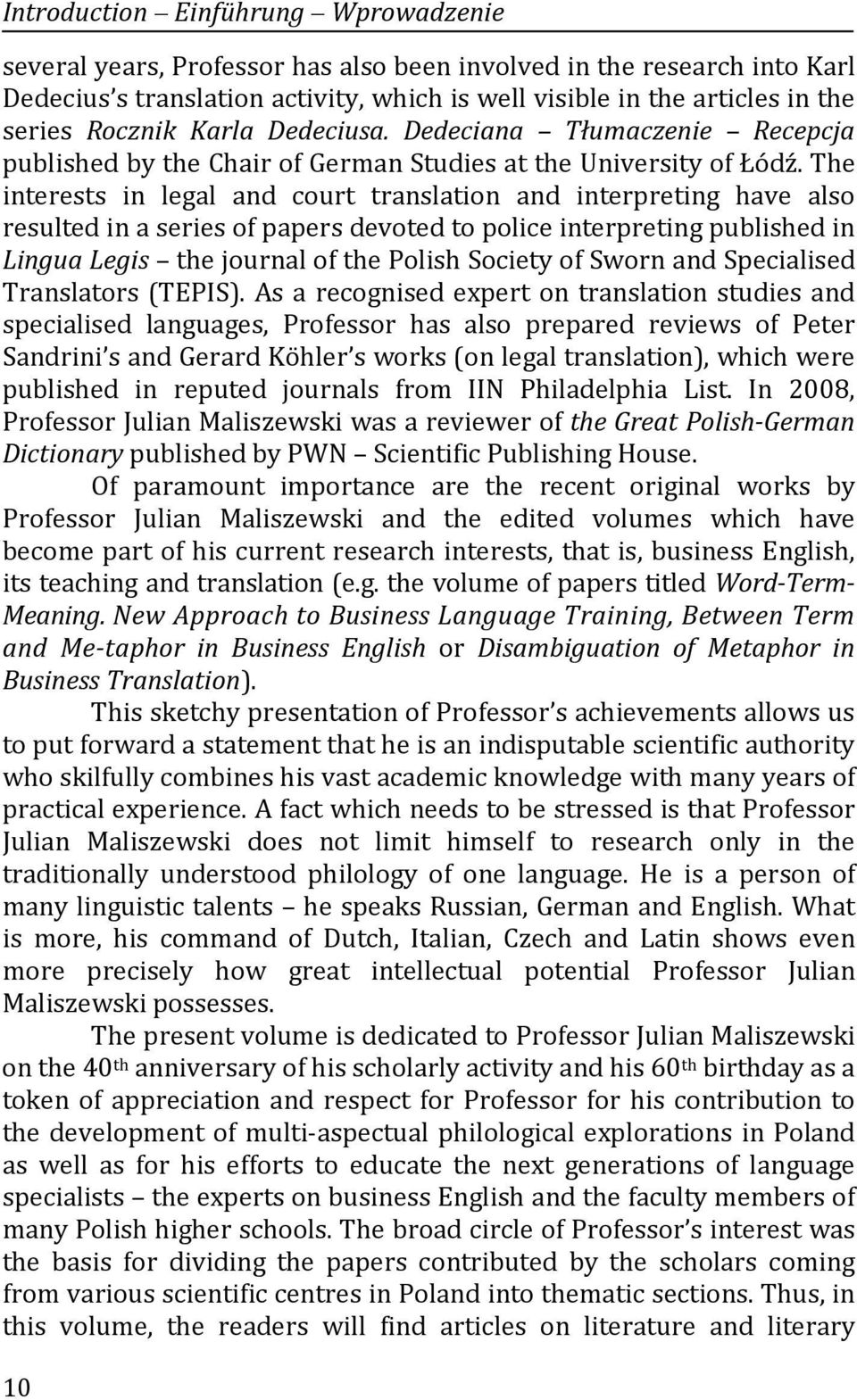 The interests in legal and court translation and interpreting have also resulted in a series of papers devoted to police interpreting published in Lingua Legis the journal of the Polish Society of