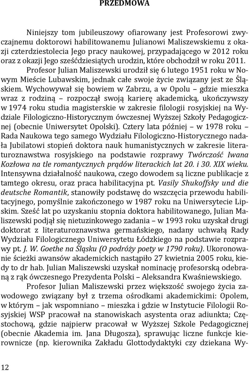 Profesor Julian Maliszewski urodził się 6 lutego 1951 roku w Nowym Mieście Lubawskim, jednak całe swoje życie związany jest ze Śląskiem.