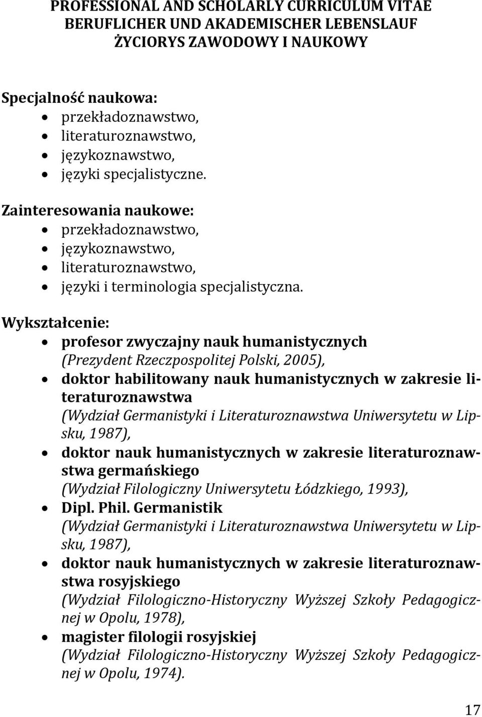 Wykształcenie: profesor zwyczajny nauk humanistycznych (Prezydent Rzeczpospolitej Polski, 2005), doktor habilitowany nauk humanistycznych w zakresie literaturoznawstwa (Wydział Germanistyki i