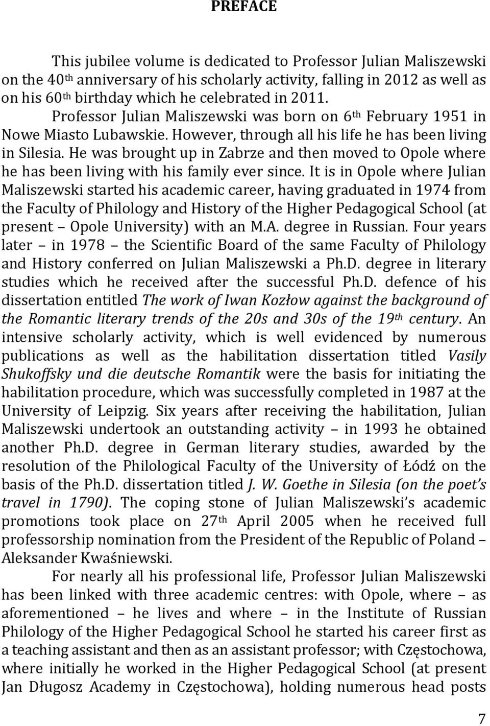 He was brought up in Zabrze and then moved to Opole where he has been living with his family ever since.