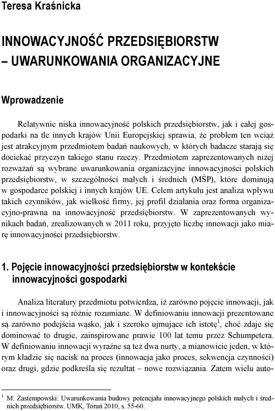 Przedmiotem zaprezentowanych niżej rozważań są wybrane uwarunkowania organizacyjne innowacyjności polskich przedsiębiorstw, w szczególności małych i średnich (MŚP), które dominują w gospodarce