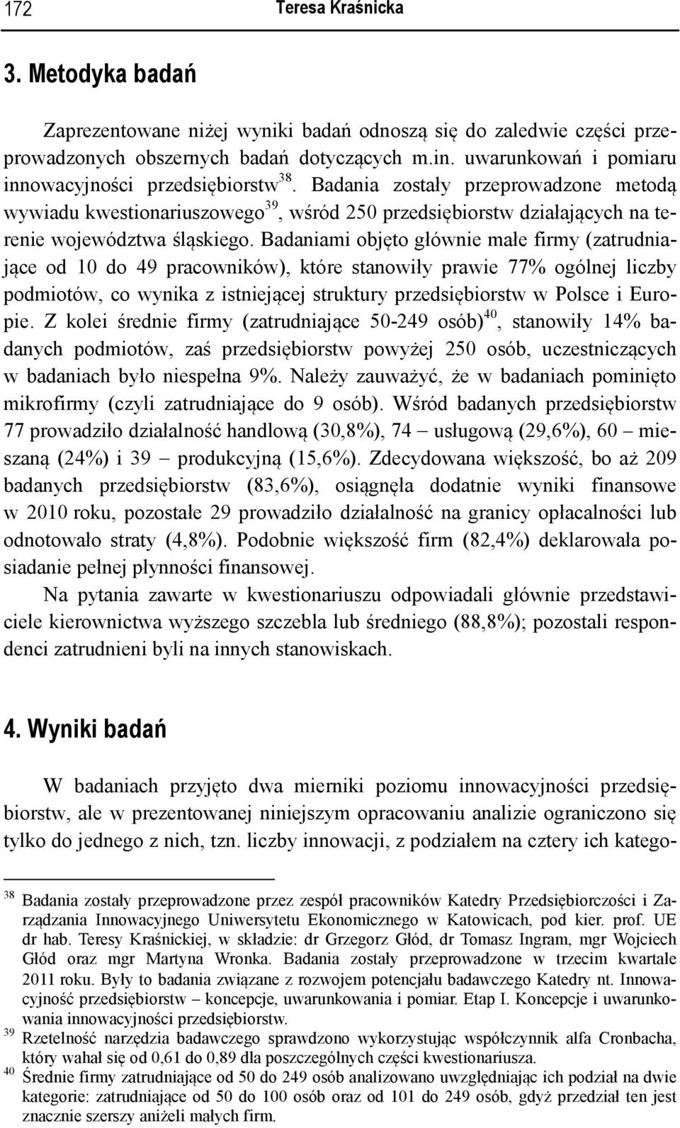 Badaniami objęto głównie małe firmy (zatrudniające od 10 do 49 pracowników), które stanowiły prawie 77% ogólnej liczby podmiotów, co wynika z istniejącej struktury przedsiębiorstw w Polsce i Europie.