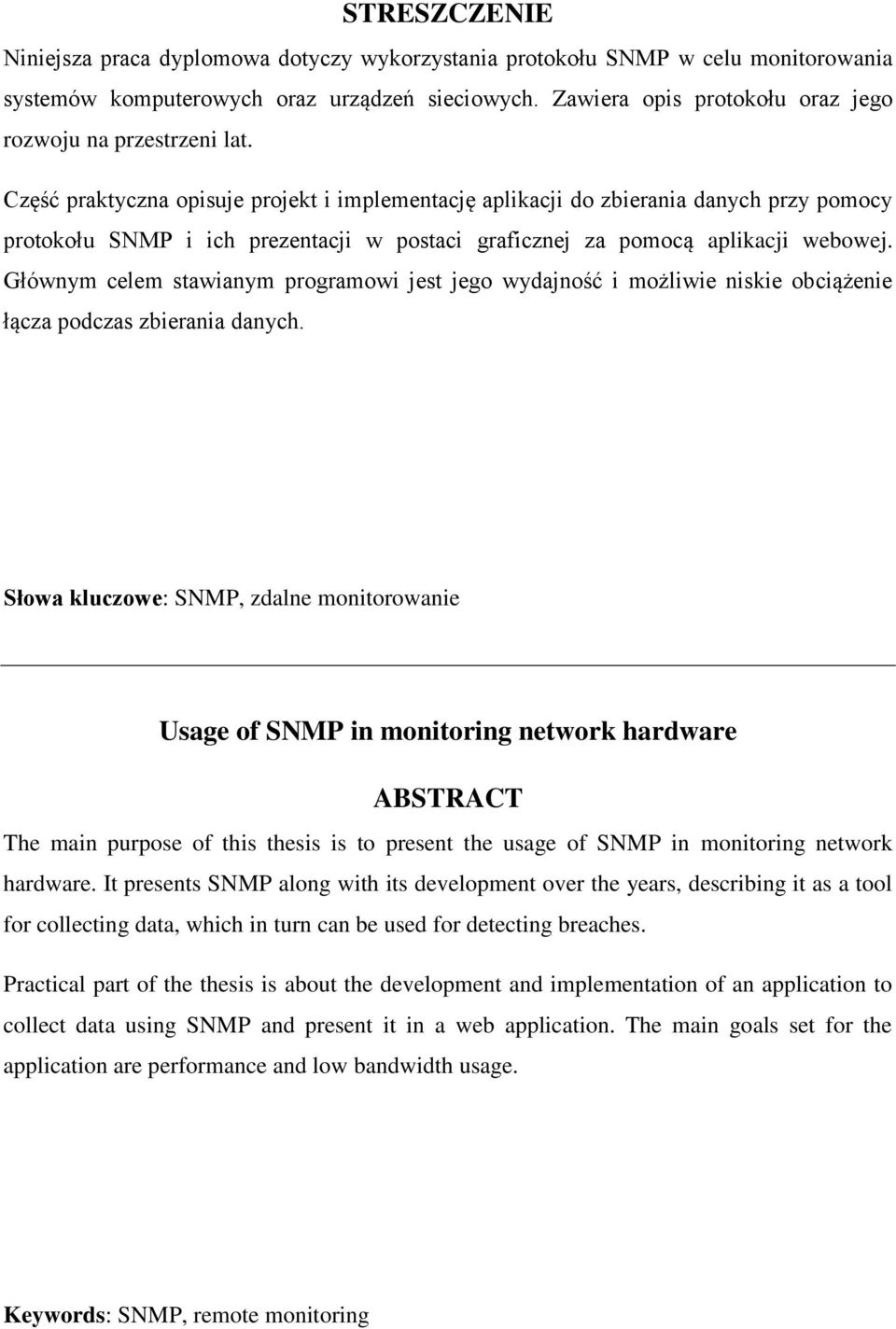 Część praktyczna opisuje projekt i implementację aplikacji do zbierania danych przy pomocy protokołu SNMP i ich prezentacji w postaci graficznej za pomocą aplikacji webowej.