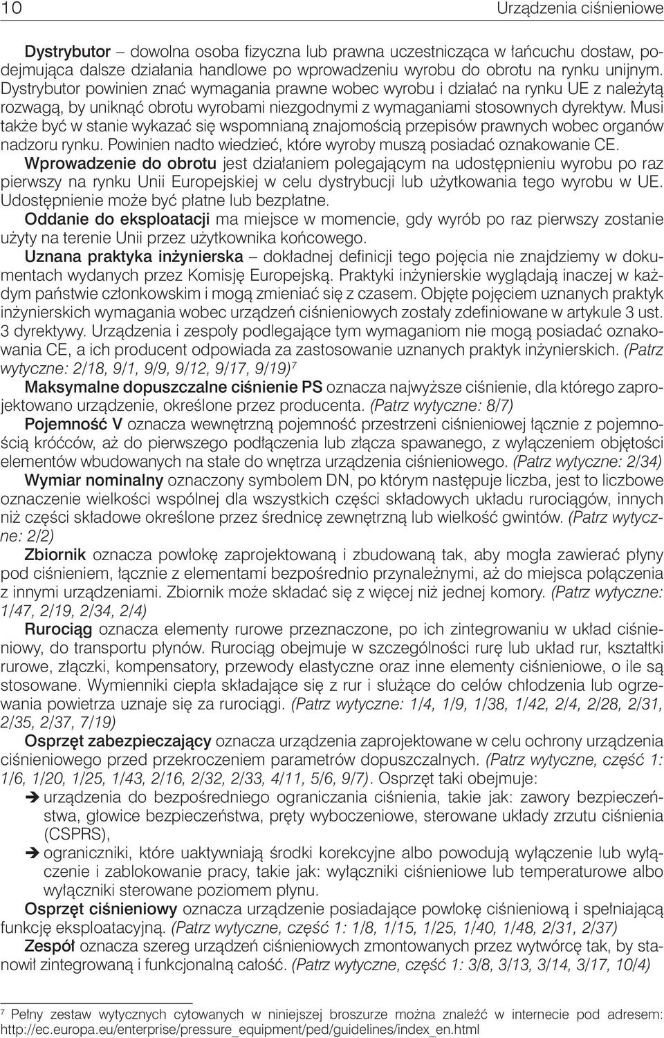 Musi także być w stanie wykazać się wspomnianą znajomością przepisów prawnych wobec organów nadzoru rynku. Powinien nadto wiedzieć, które wyroby muszą posiadać oznakowanie CE.