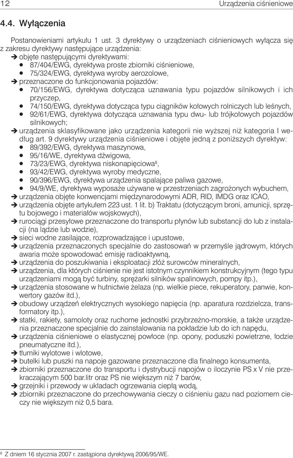 dyrektywa wyroby aerozolowe, przeznaczone do funkcjonowania pojazdów: 70/156/EWG, dyrektywa dotycząca uznawania typu pojazdów silnikowych i ich przyczep, 74/150/EWG, dyrektywa dotycząca typu