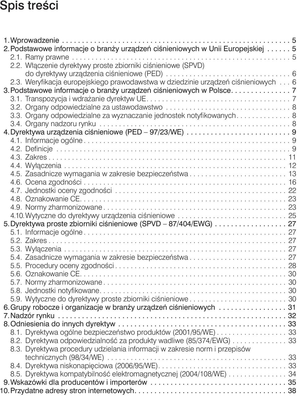 1. Transpozycja i wdrażanie dyrektyw UE..................................... 7 3.2. Organy odpowiedzialne za ustawodawstwo................................ 8 3.3. Organy odpowiedzialne za wyznaczanie jednostek notyfikowanych.