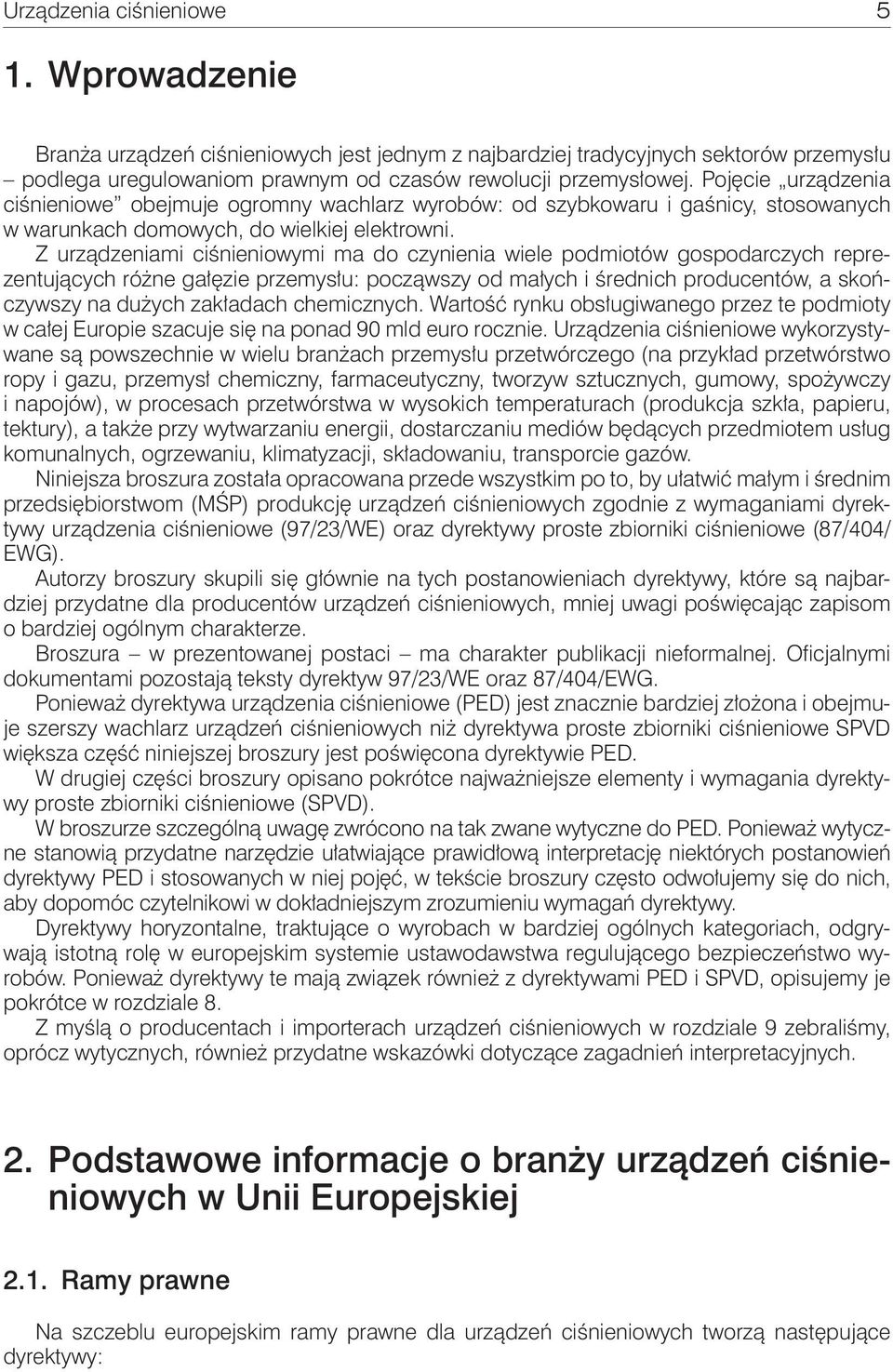 Z urządzeniami ciśnieniowymi ma do czynienia wiele podmiotów gospodarczych reprezentujących różne gałęzie przemysłu: począwszy od małych i średnich producentów, a skończywszy na dużych zakładach