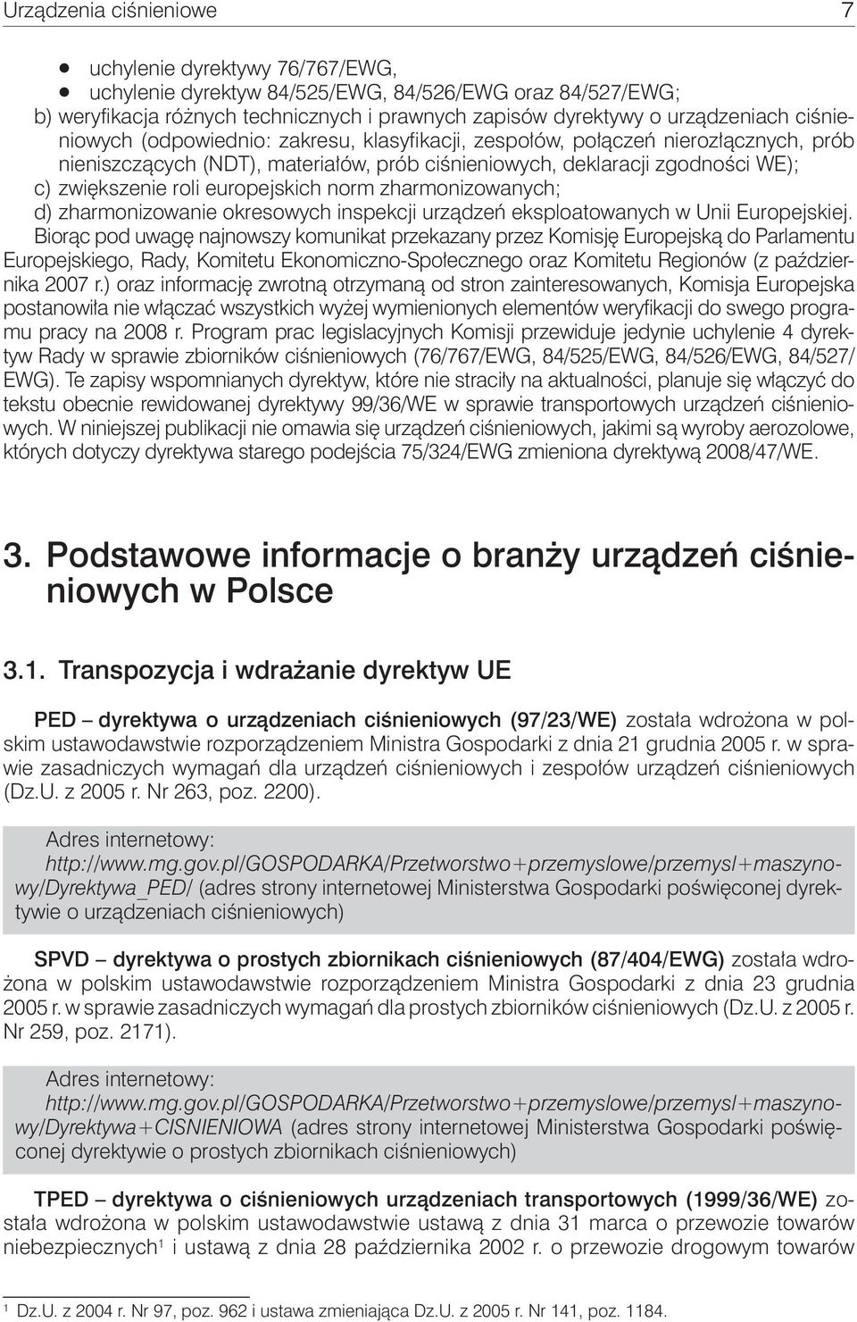 europejskich norm zharmonizowanych; d) zharmonizowanie okresowych inspekcji urządzeń eksploatowanych w Unii Europejskiej.